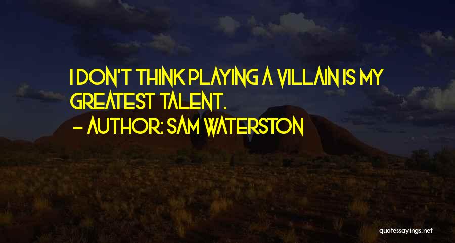 Sam Waterston Quotes: I Don't Think Playing A Villain Is My Greatest Talent.