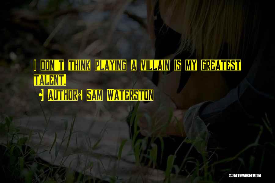 Sam Waterston Quotes: I Don't Think Playing A Villain Is My Greatest Talent.