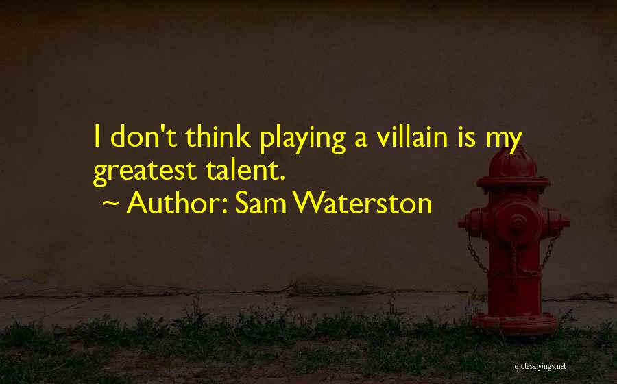 Sam Waterston Quotes: I Don't Think Playing A Villain Is My Greatest Talent.