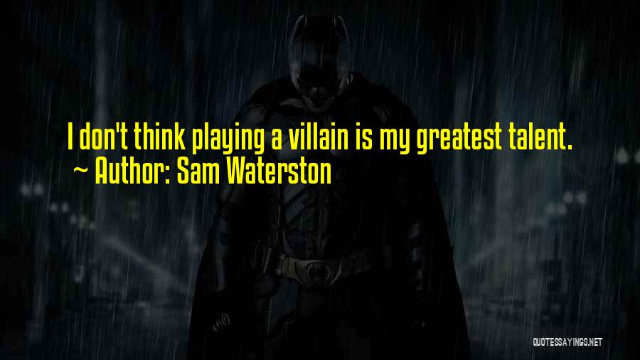 Sam Waterston Quotes: I Don't Think Playing A Villain Is My Greatest Talent.