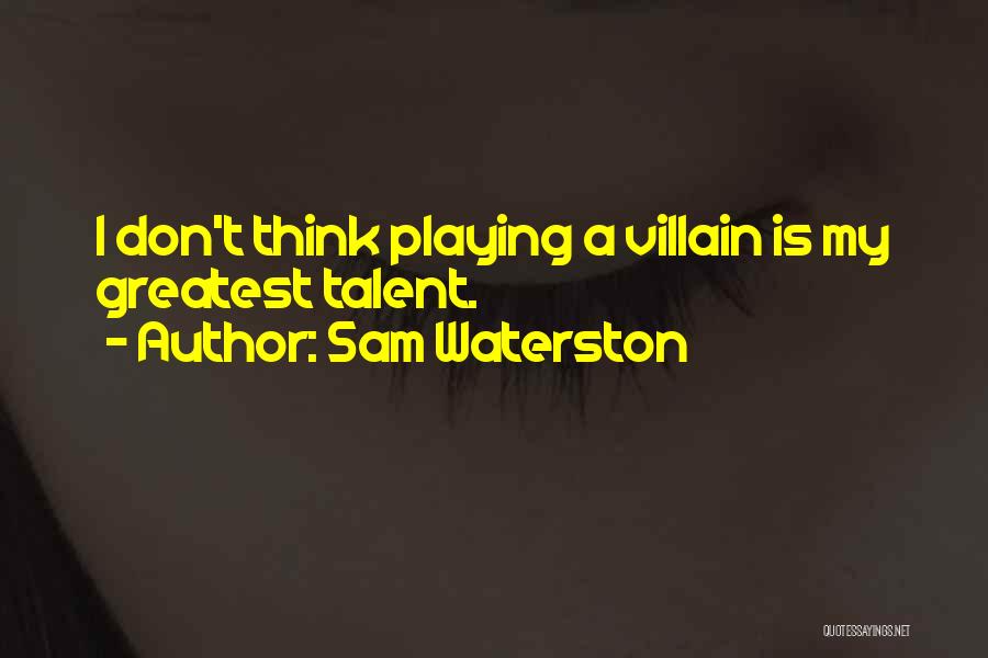 Sam Waterston Quotes: I Don't Think Playing A Villain Is My Greatest Talent.