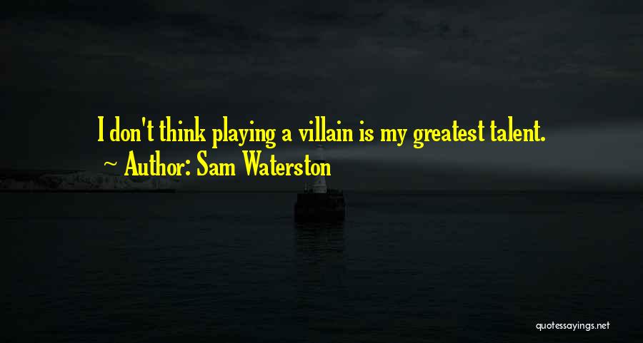 Sam Waterston Quotes: I Don't Think Playing A Villain Is My Greatest Talent.