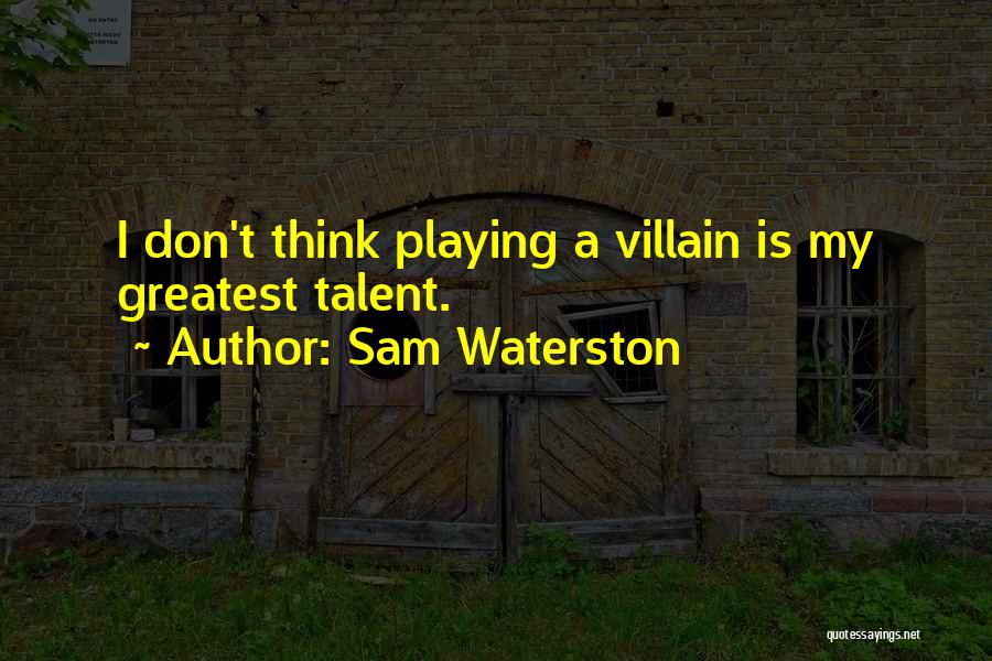 Sam Waterston Quotes: I Don't Think Playing A Villain Is My Greatest Talent.