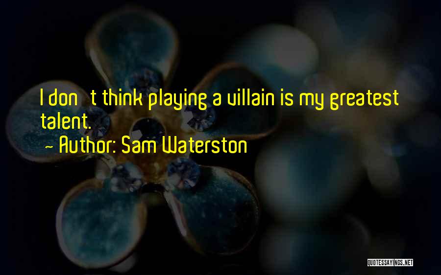 Sam Waterston Quotes: I Don't Think Playing A Villain Is My Greatest Talent.