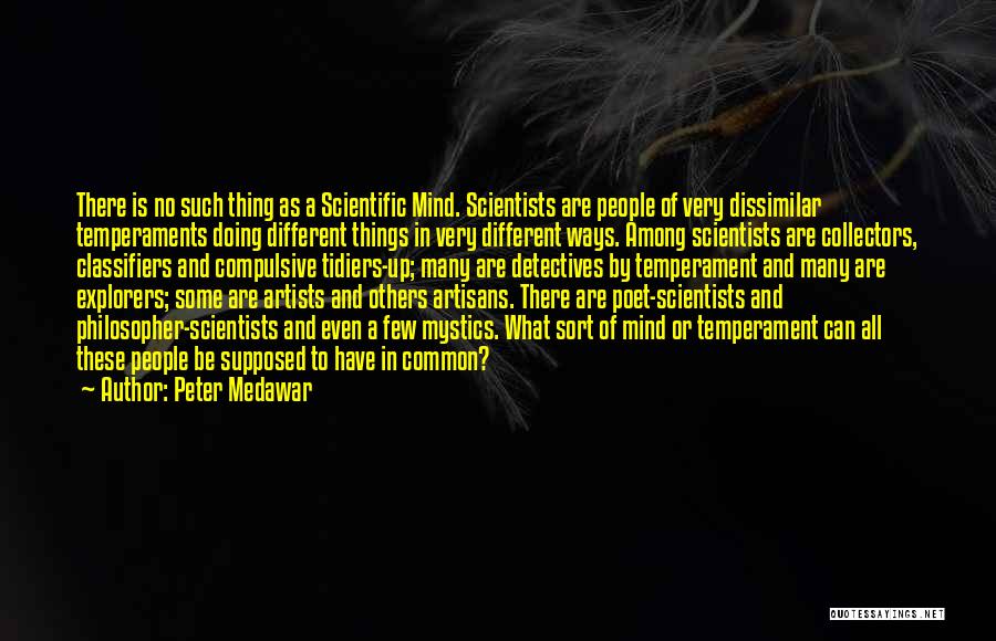 Peter Medawar Quotes: There Is No Such Thing As A Scientific Mind. Scientists Are People Of Very Dissimilar Temperaments Doing Different Things In