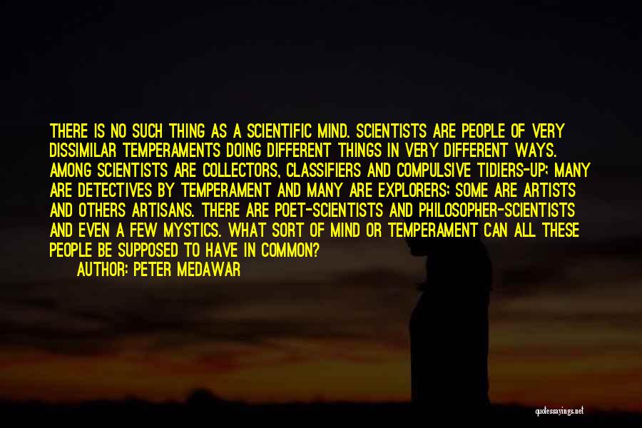 Peter Medawar Quotes: There Is No Such Thing As A Scientific Mind. Scientists Are People Of Very Dissimilar Temperaments Doing Different Things In