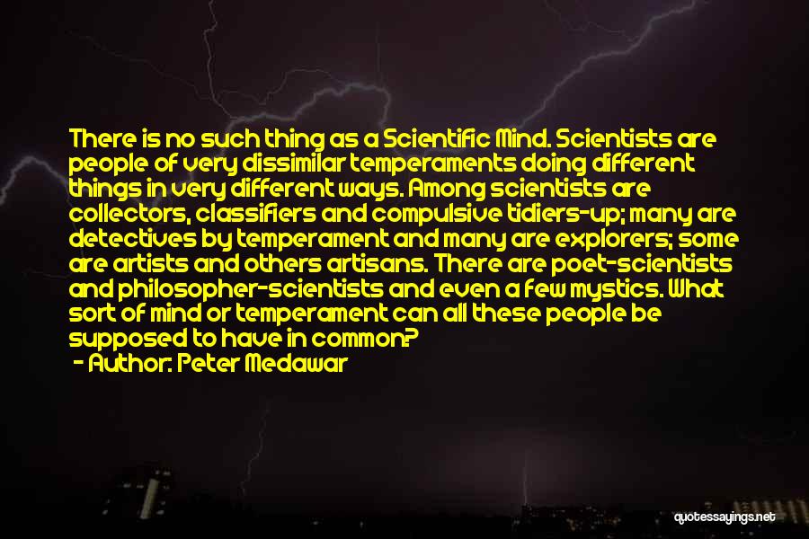 Peter Medawar Quotes: There Is No Such Thing As A Scientific Mind. Scientists Are People Of Very Dissimilar Temperaments Doing Different Things In