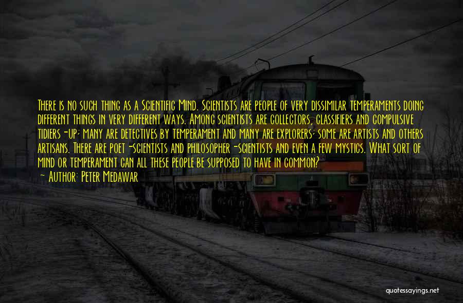 Peter Medawar Quotes: There Is No Such Thing As A Scientific Mind. Scientists Are People Of Very Dissimilar Temperaments Doing Different Things In