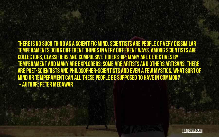 Peter Medawar Quotes: There Is No Such Thing As A Scientific Mind. Scientists Are People Of Very Dissimilar Temperaments Doing Different Things In