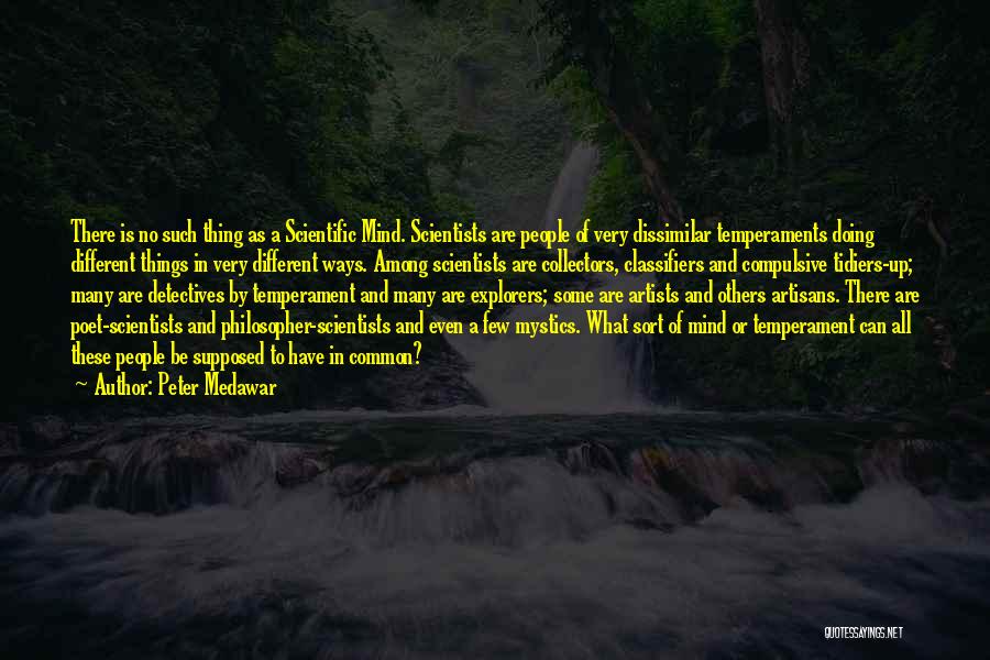 Peter Medawar Quotes: There Is No Such Thing As A Scientific Mind. Scientists Are People Of Very Dissimilar Temperaments Doing Different Things In