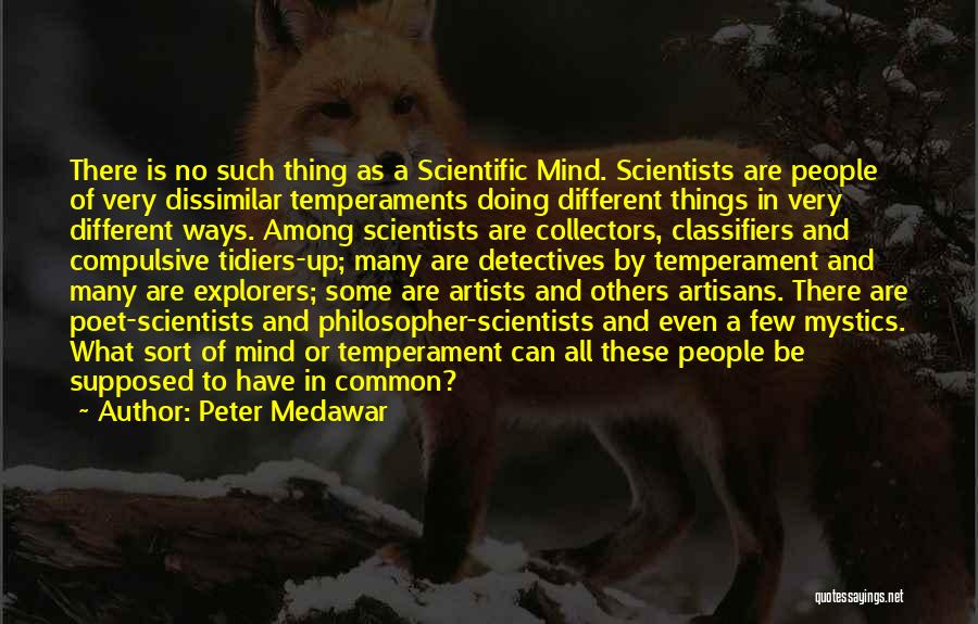 Peter Medawar Quotes: There Is No Such Thing As A Scientific Mind. Scientists Are People Of Very Dissimilar Temperaments Doing Different Things In