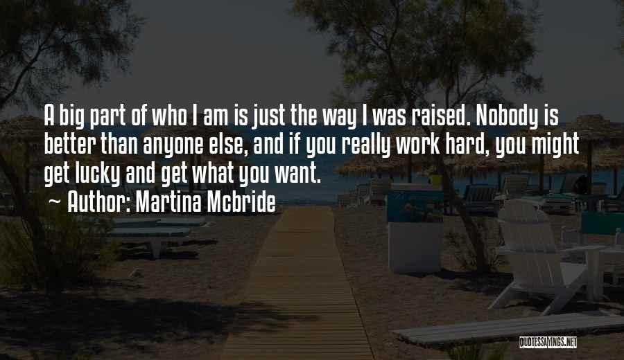 Martina Mcbride Quotes: A Big Part Of Who I Am Is Just The Way I Was Raised. Nobody Is Better Than Anyone Else,