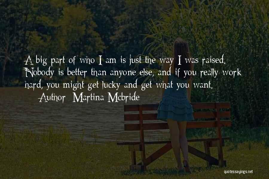 Martina Mcbride Quotes: A Big Part Of Who I Am Is Just The Way I Was Raised. Nobody Is Better Than Anyone Else,