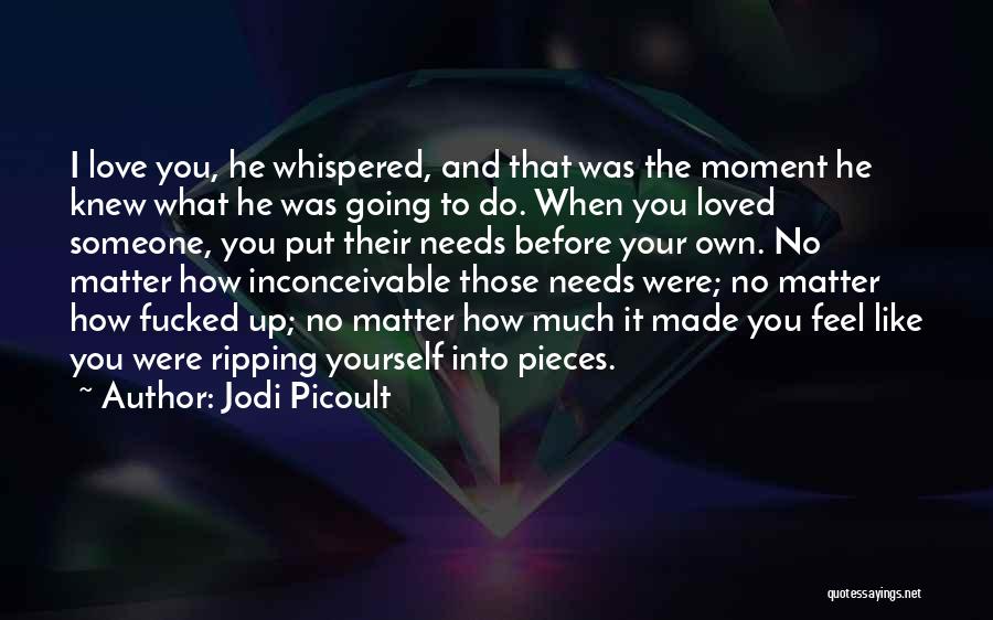 Jodi Picoult Quotes: I Love You, He Whispered, And That Was The Moment He Knew What He Was Going To Do. When You