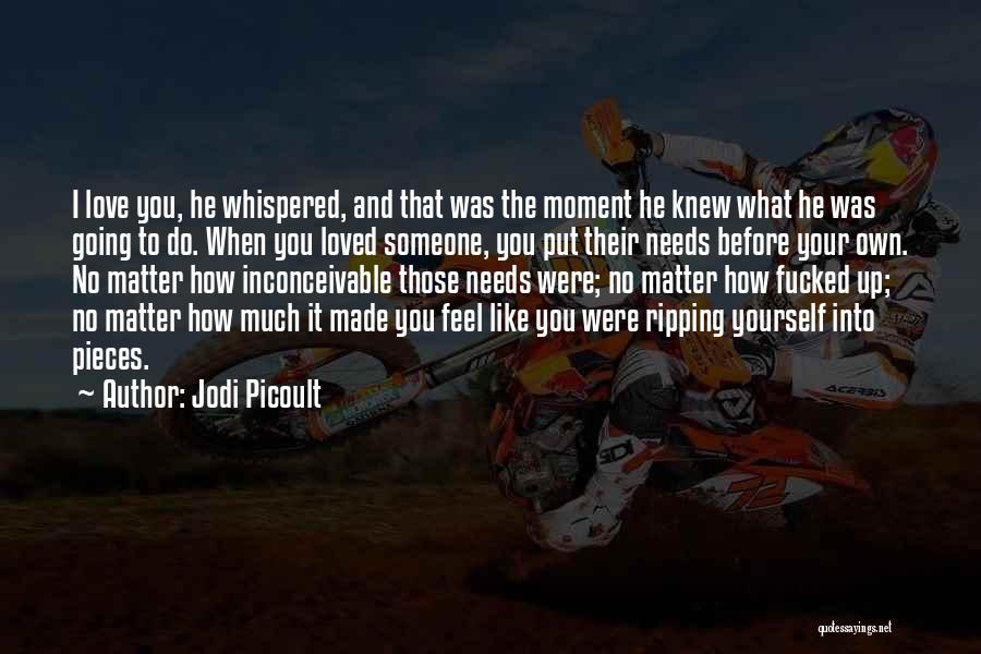 Jodi Picoult Quotes: I Love You, He Whispered, And That Was The Moment He Knew What He Was Going To Do. When You