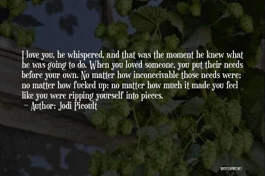 Jodi Picoult Quotes: I Love You, He Whispered, And That Was The Moment He Knew What He Was Going To Do. When You