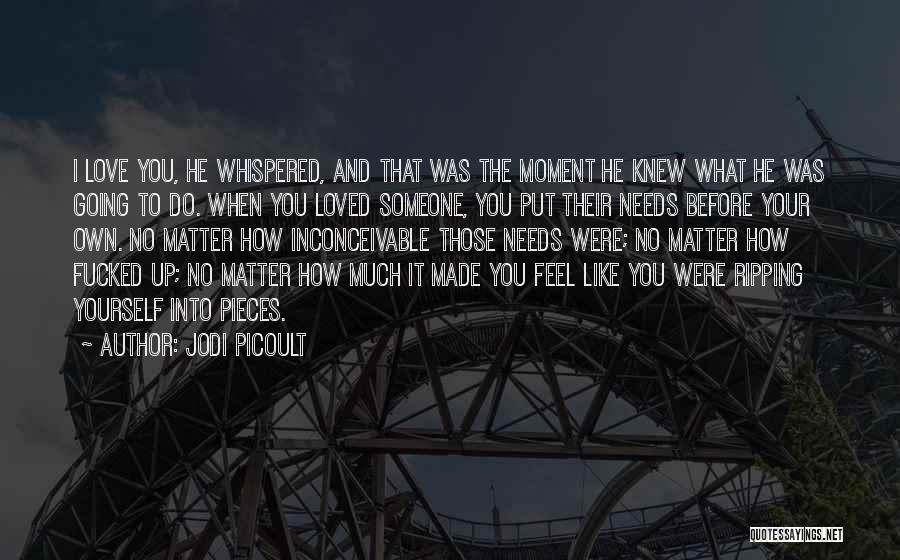 Jodi Picoult Quotes: I Love You, He Whispered, And That Was The Moment He Knew What He Was Going To Do. When You