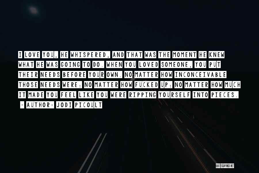 Jodi Picoult Quotes: I Love You, He Whispered, And That Was The Moment He Knew What He Was Going To Do. When You