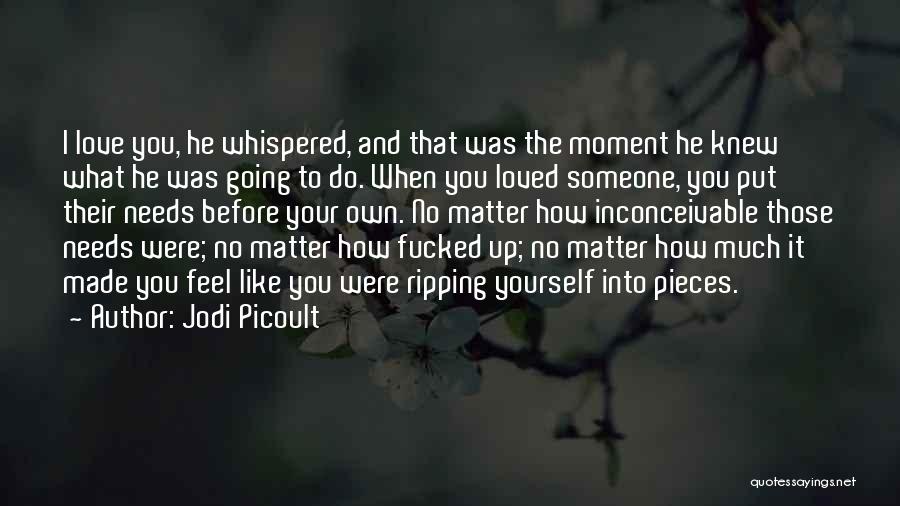 Jodi Picoult Quotes: I Love You, He Whispered, And That Was The Moment He Knew What He Was Going To Do. When You