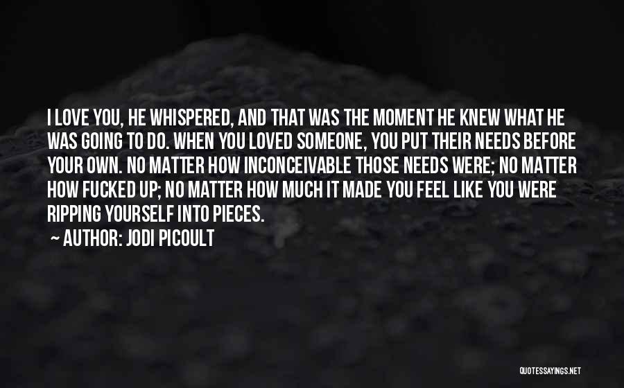 Jodi Picoult Quotes: I Love You, He Whispered, And That Was The Moment He Knew What He Was Going To Do. When You