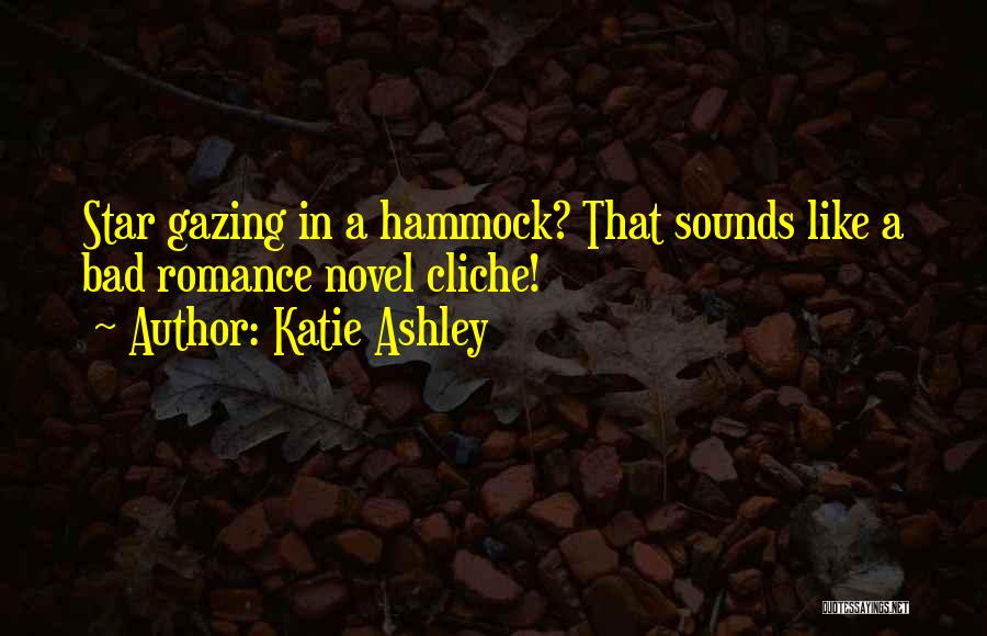 Katie Ashley Quotes: Star Gazing In A Hammock? That Sounds Like A Bad Romance Novel Cliche!