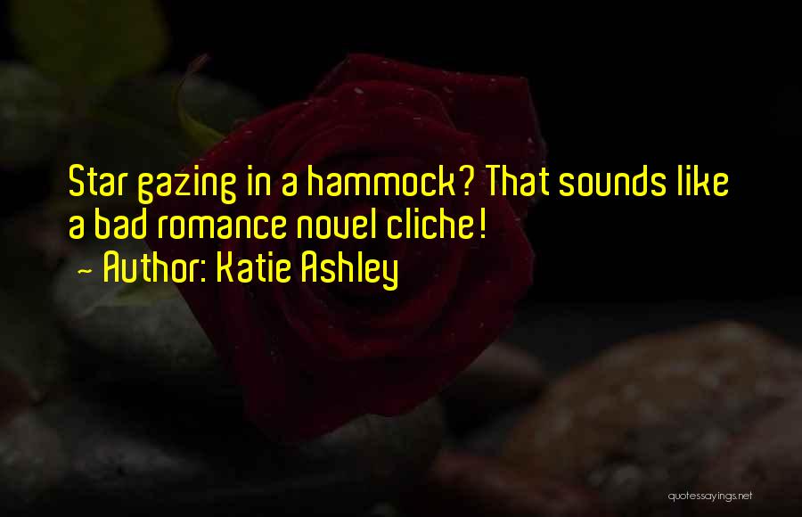 Katie Ashley Quotes: Star Gazing In A Hammock? That Sounds Like A Bad Romance Novel Cliche!