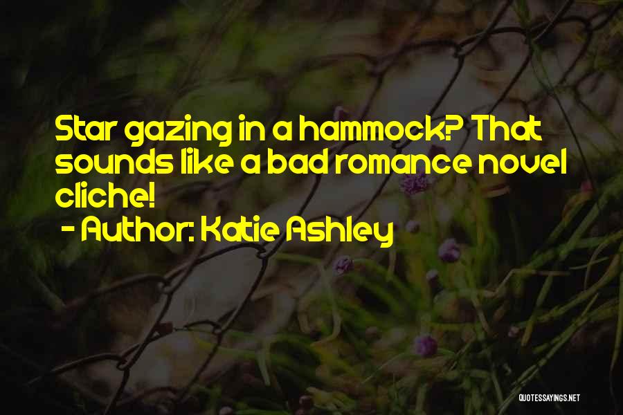 Katie Ashley Quotes: Star Gazing In A Hammock? That Sounds Like A Bad Romance Novel Cliche!