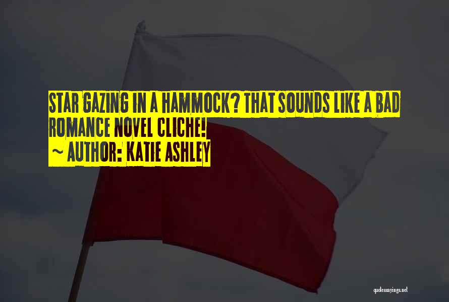 Katie Ashley Quotes: Star Gazing In A Hammock? That Sounds Like A Bad Romance Novel Cliche!