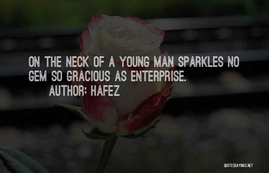 Hafez Quotes: On The Neck Of A Young Man Sparkles No Gem So Gracious As Enterprise.