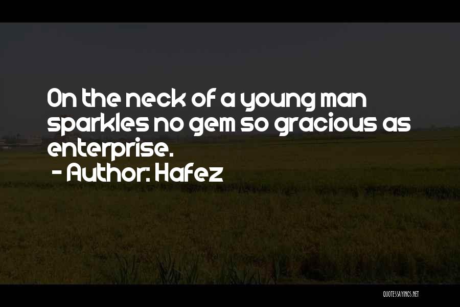 Hafez Quotes: On The Neck Of A Young Man Sparkles No Gem So Gracious As Enterprise.