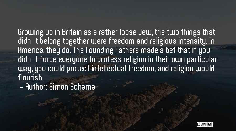 Simon Schama Quotes: Growing Up In Britain As A Rather Loose Jew, The Two Things That Didn't Belong Together Were Freedom And Religious