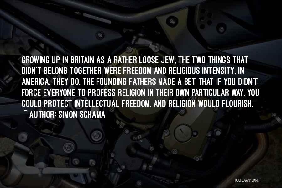 Simon Schama Quotes: Growing Up In Britain As A Rather Loose Jew, The Two Things That Didn't Belong Together Were Freedom And Religious