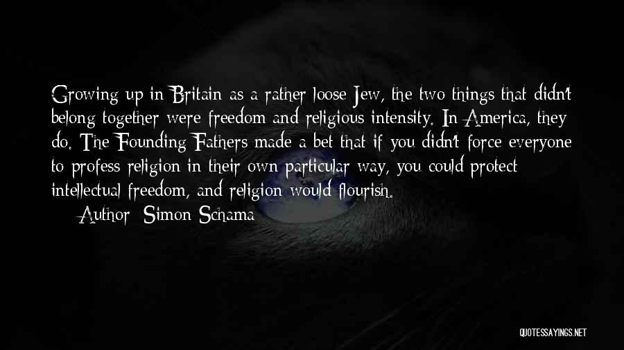 Simon Schama Quotes: Growing Up In Britain As A Rather Loose Jew, The Two Things That Didn't Belong Together Were Freedom And Religious