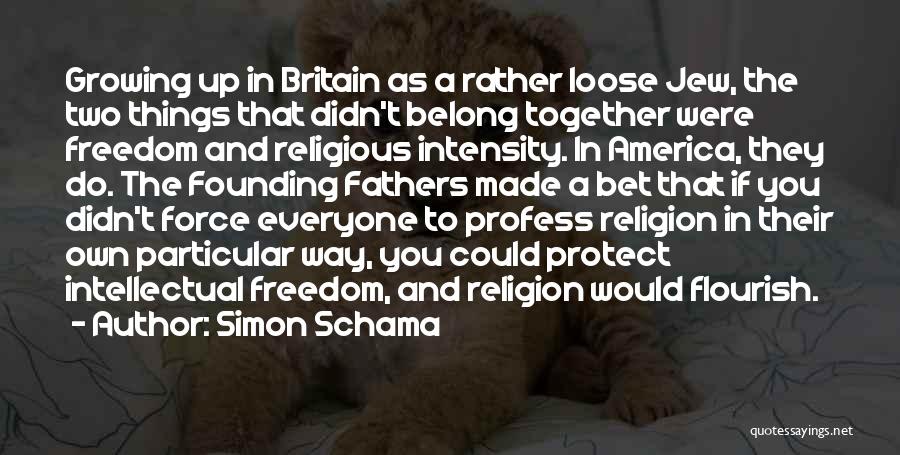 Simon Schama Quotes: Growing Up In Britain As A Rather Loose Jew, The Two Things That Didn't Belong Together Were Freedom And Religious