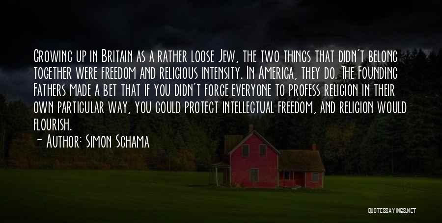 Simon Schama Quotes: Growing Up In Britain As A Rather Loose Jew, The Two Things That Didn't Belong Together Were Freedom And Religious