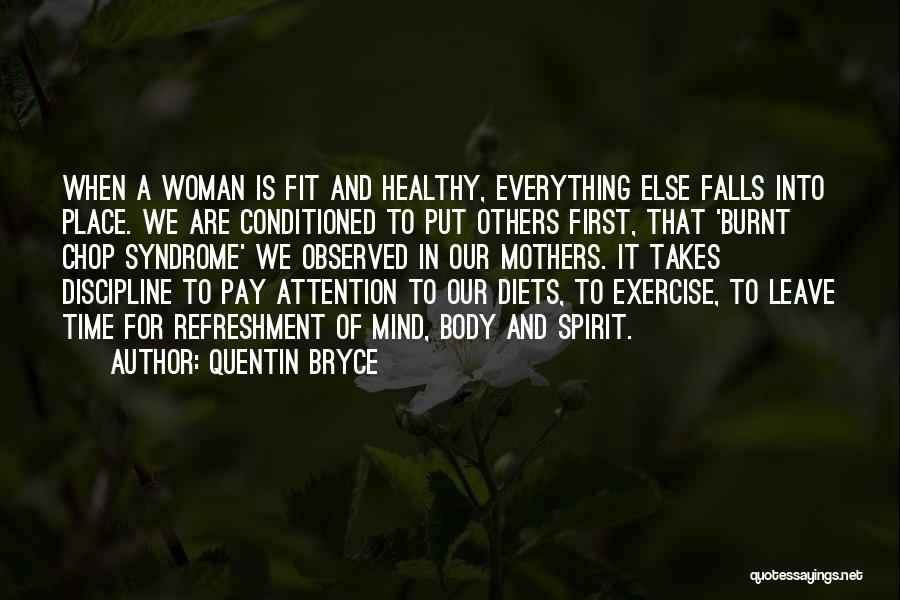 Quentin Bryce Quotes: When A Woman Is Fit And Healthy, Everything Else Falls Into Place. We Are Conditioned To Put Others First, That