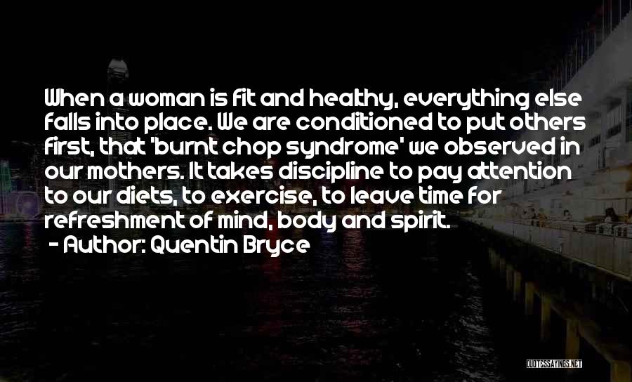 Quentin Bryce Quotes: When A Woman Is Fit And Healthy, Everything Else Falls Into Place. We Are Conditioned To Put Others First, That