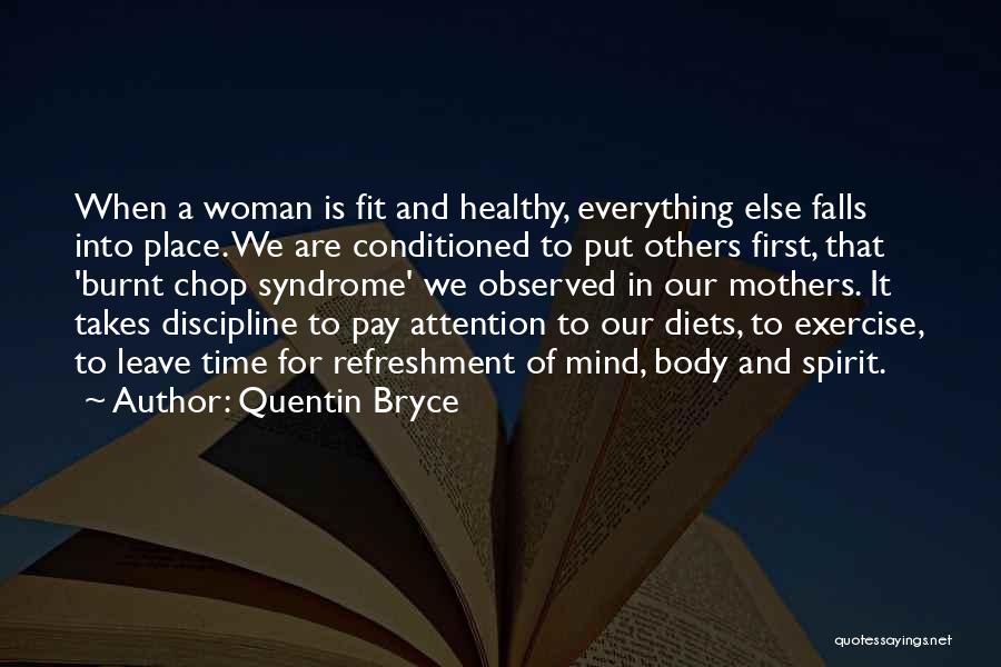 Quentin Bryce Quotes: When A Woman Is Fit And Healthy, Everything Else Falls Into Place. We Are Conditioned To Put Others First, That