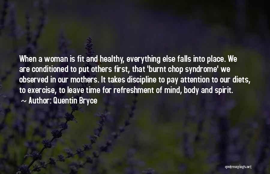 Quentin Bryce Quotes: When A Woman Is Fit And Healthy, Everything Else Falls Into Place. We Are Conditioned To Put Others First, That