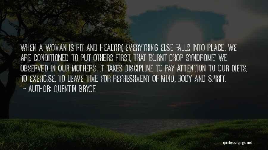 Quentin Bryce Quotes: When A Woman Is Fit And Healthy, Everything Else Falls Into Place. We Are Conditioned To Put Others First, That