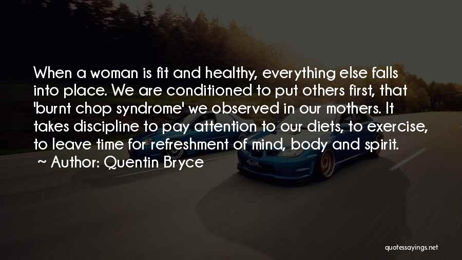 Quentin Bryce Quotes: When A Woman Is Fit And Healthy, Everything Else Falls Into Place. We Are Conditioned To Put Others First, That