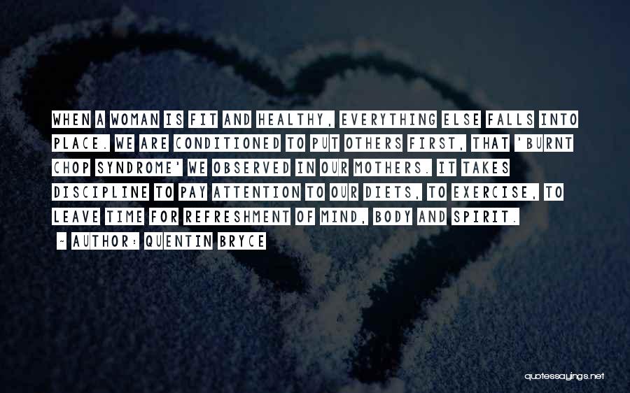 Quentin Bryce Quotes: When A Woman Is Fit And Healthy, Everything Else Falls Into Place. We Are Conditioned To Put Others First, That