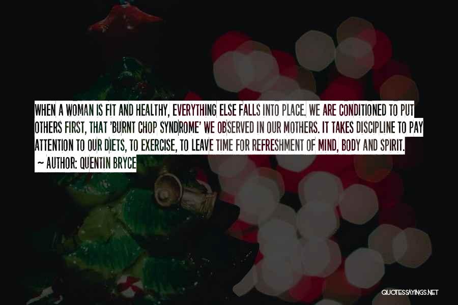 Quentin Bryce Quotes: When A Woman Is Fit And Healthy, Everything Else Falls Into Place. We Are Conditioned To Put Others First, That