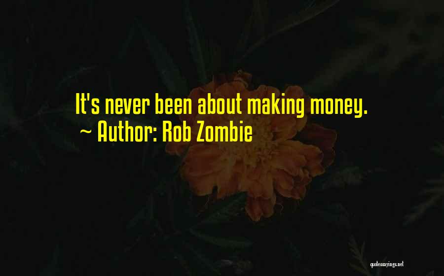 Rob Zombie Quotes: It's Never Been About Making Money.