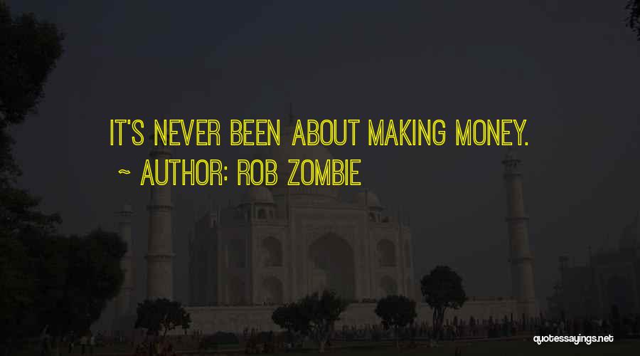 Rob Zombie Quotes: It's Never Been About Making Money.