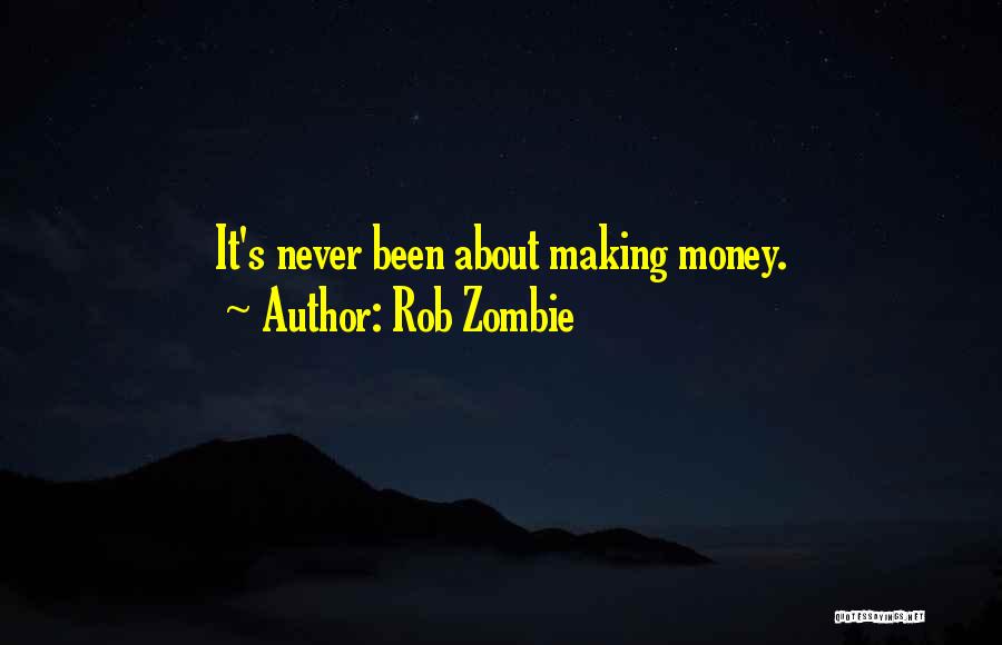 Rob Zombie Quotes: It's Never Been About Making Money.