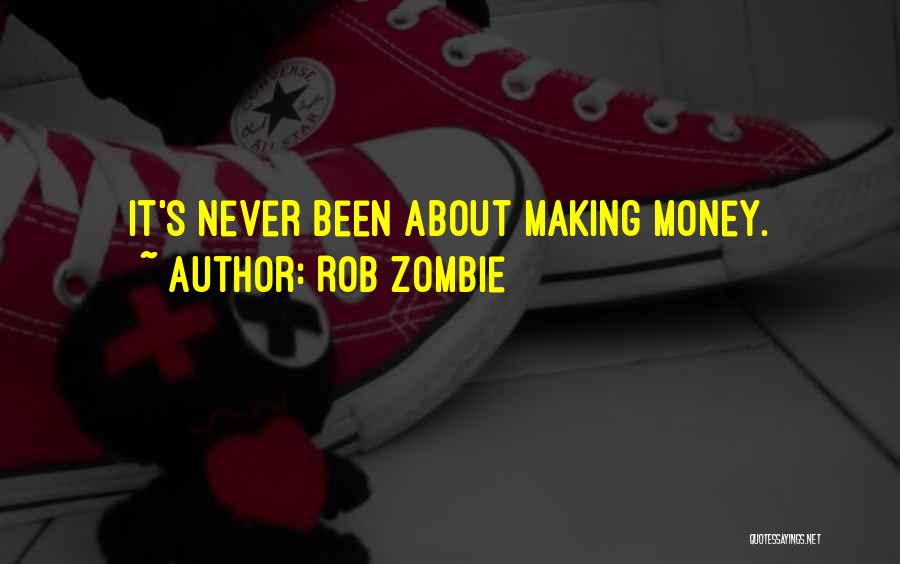 Rob Zombie Quotes: It's Never Been About Making Money.