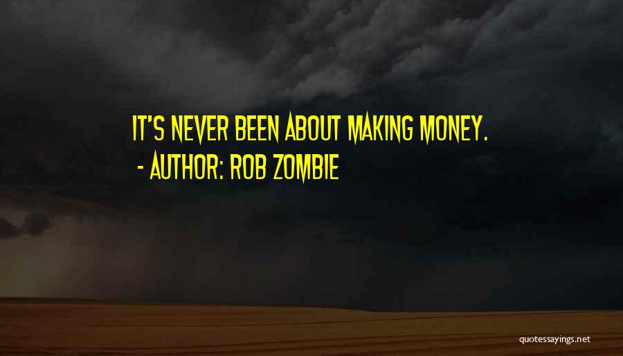 Rob Zombie Quotes: It's Never Been About Making Money.