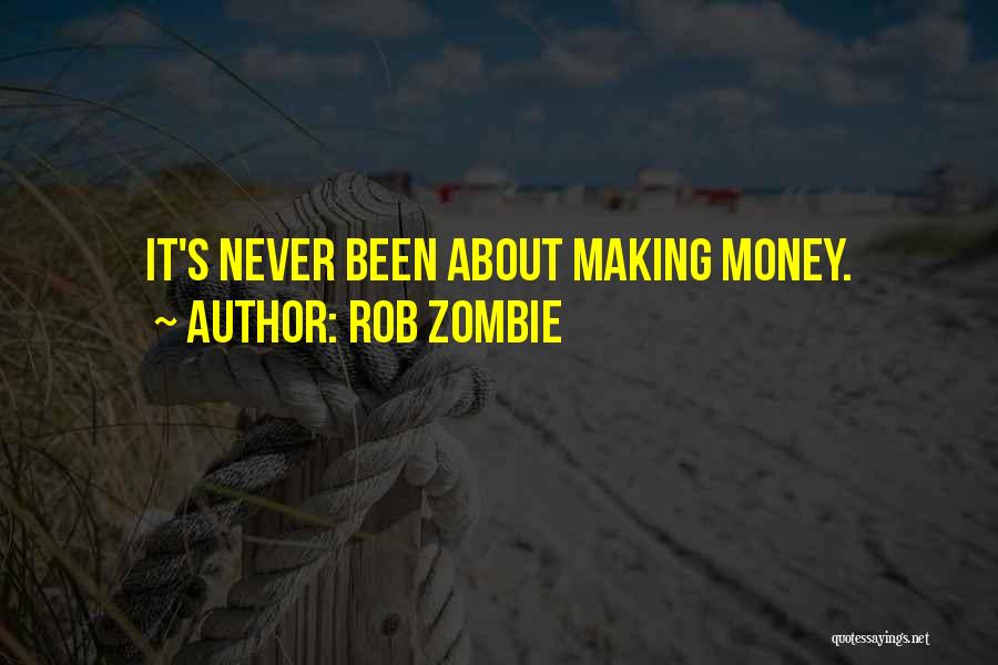 Rob Zombie Quotes: It's Never Been About Making Money.