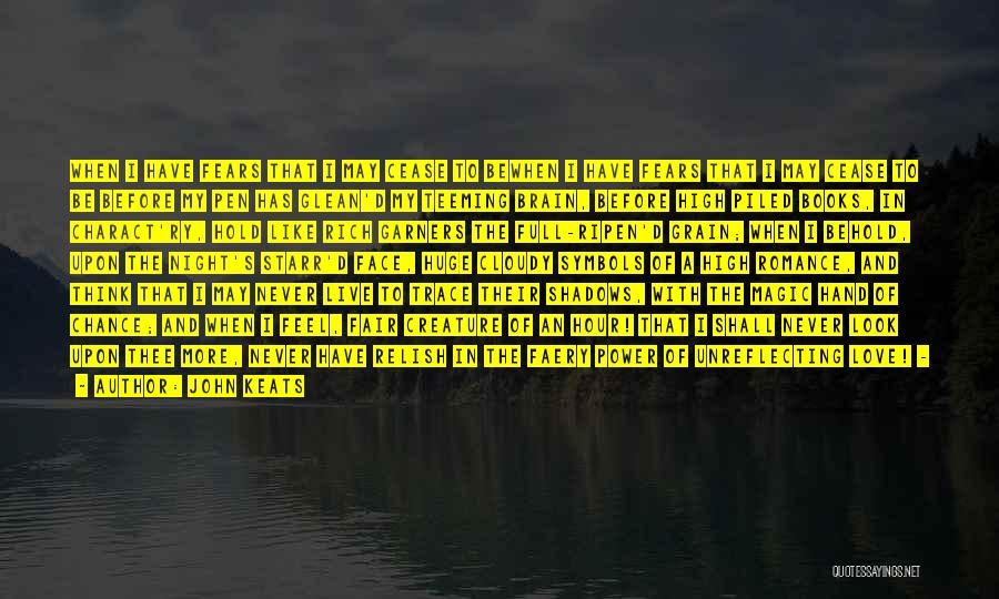 John Keats Quotes: When I Have Fears That I May Cease To Bewhen I Have Fears That I May Cease To Be Before